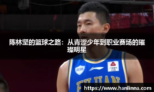 陈林坚的篮球之路：从青涩少年到职业赛场的璀璨明星